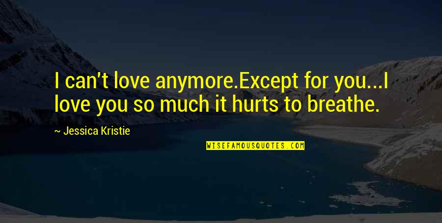 Micropoetry Quotes By Jessica Kristie: I can't love anymore.Except for you...I love you