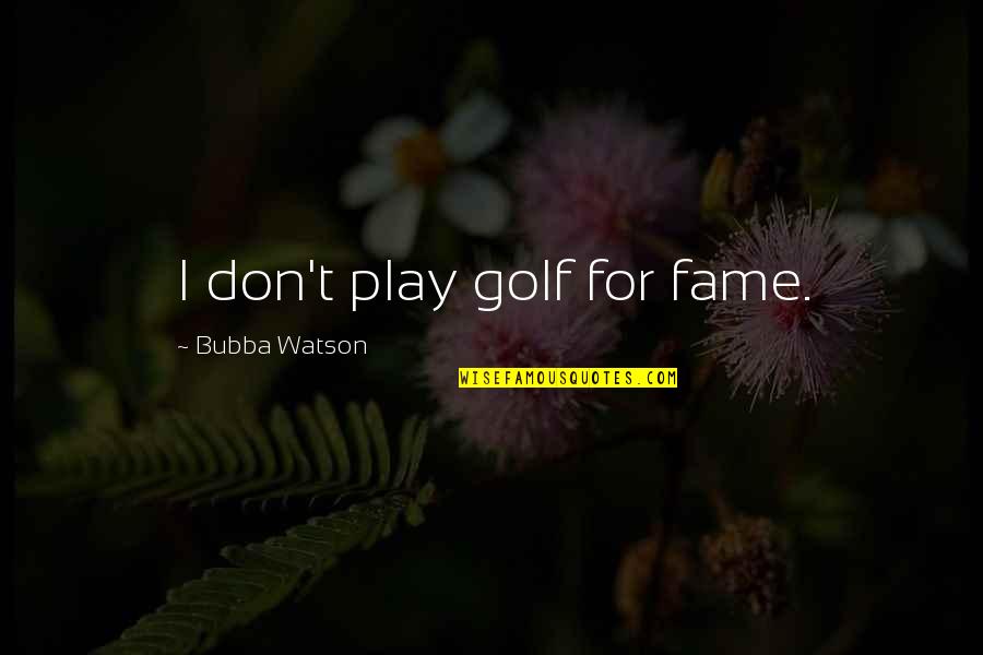 Microscale Quotes By Bubba Watson: I don't play golf for fame.