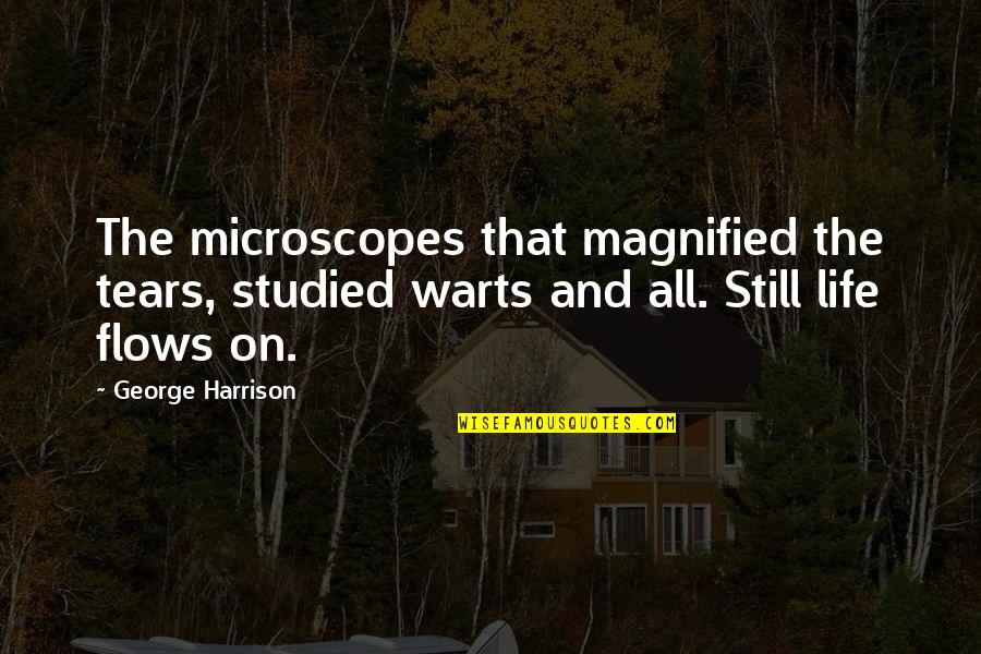 Microscopes Quotes By George Harrison: The microscopes that magnified the tears, studied warts