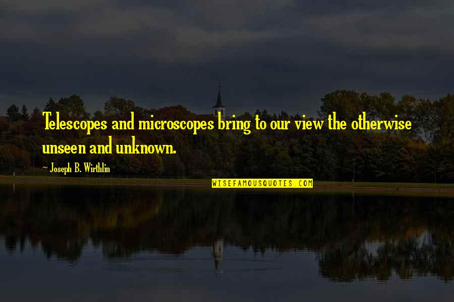 Microscopes Quotes By Joseph B. Wirthlin: Telescopes and microscopes bring to our view the