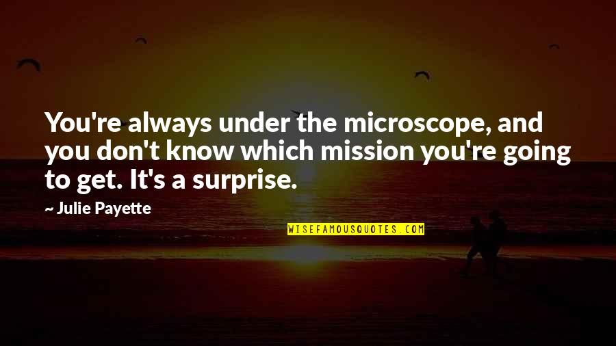 Microscopes Quotes By Julie Payette: You're always under the microscope, and you don't