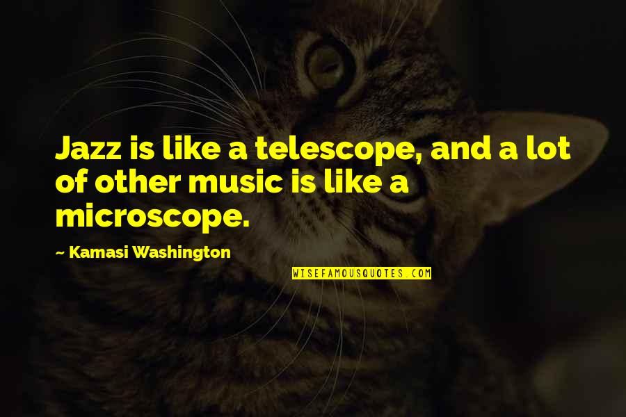 Microscopes Quotes By Kamasi Washington: Jazz is like a telescope, and a lot