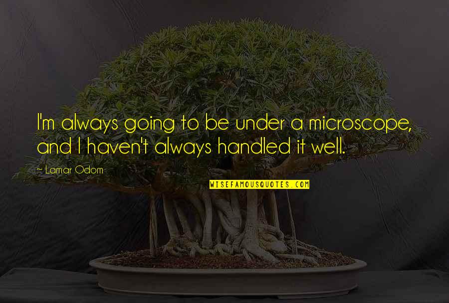 Microscopes Quotes By Lamar Odom: I'm always going to be under a microscope,