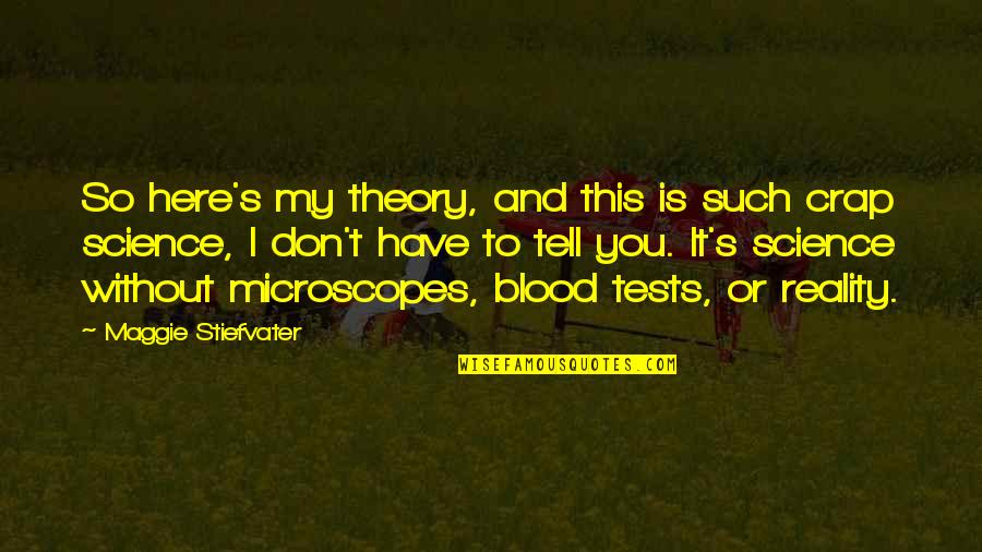 Microscopes Quotes By Maggie Stiefvater: So here's my theory, and this is such