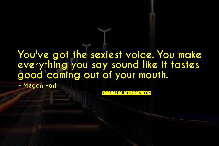 Microscopes Quotes By Megan Hart: You've got the sexiest voice. You make everything