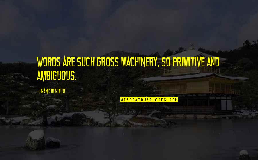 Microscopic Organisms Quotes By Frank Herbert: Words are such gross machinery, so primitive and