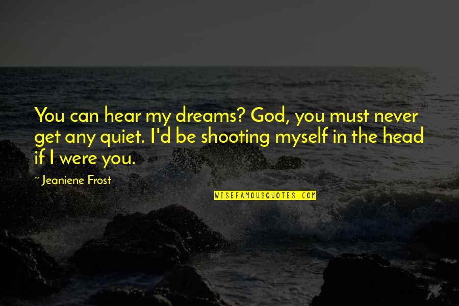 Microscopic Organisms Quotes By Jeaniene Frost: You can hear my dreams? God, you must