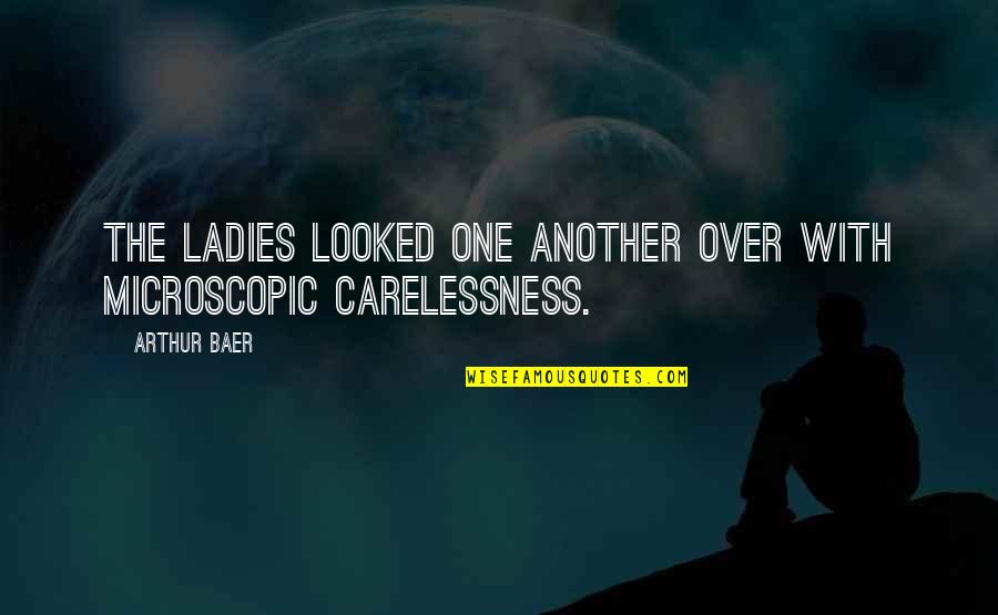 Microscopic Quotes By Arthur Baer: The ladies looked one another over with microscopic