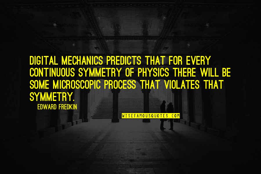 Microscopic Quotes By Edward Fredkin: Digital mechanics predicts that for every continuous symmetry