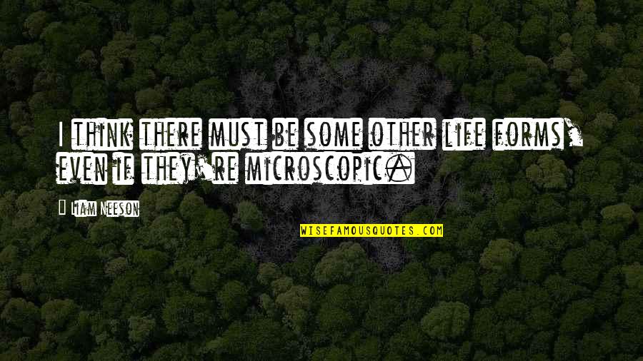 Microscopic Quotes By Liam Neeson: I think there must be some other life