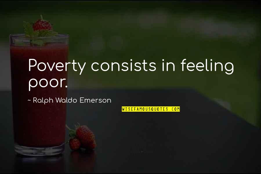 Microscopic Things Quotes By Ralph Waldo Emerson: Poverty consists in feeling poor. Microscopic Things Quotes By Ralph Waldo Emerson: Poverty consists in feeling poor.