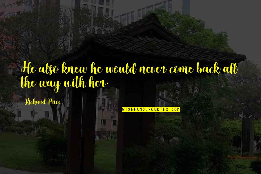 Microscopic Things Quotes By Richard Price: He also knew he would never come back Microscopic Things Quotes By Richard Price: He also knew he would never come back