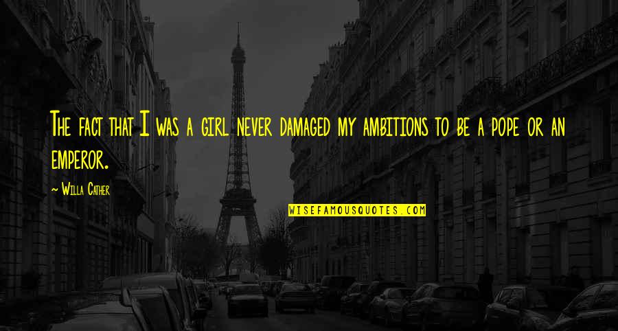 Microscopic Things Quotes By Willa Cather: The fact that I was a girl never