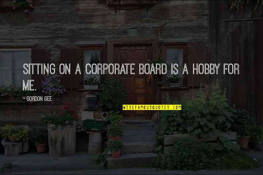 Microscopics Quotes By Gordon Gee: Sitting on a corporate board is a hobby