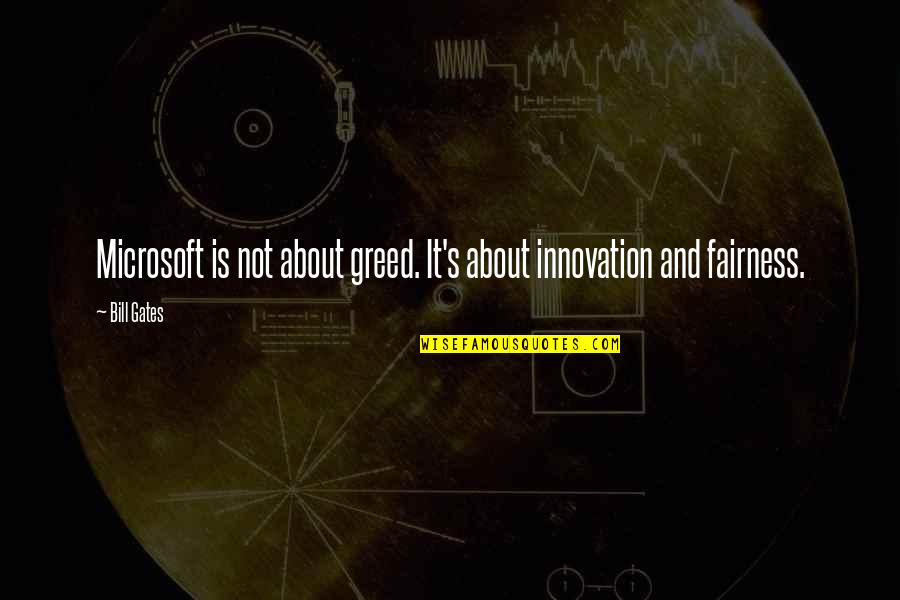 Microsoft By Bill Gates Quotes By Bill Gates: Microsoft is not about greed. It's about innovation