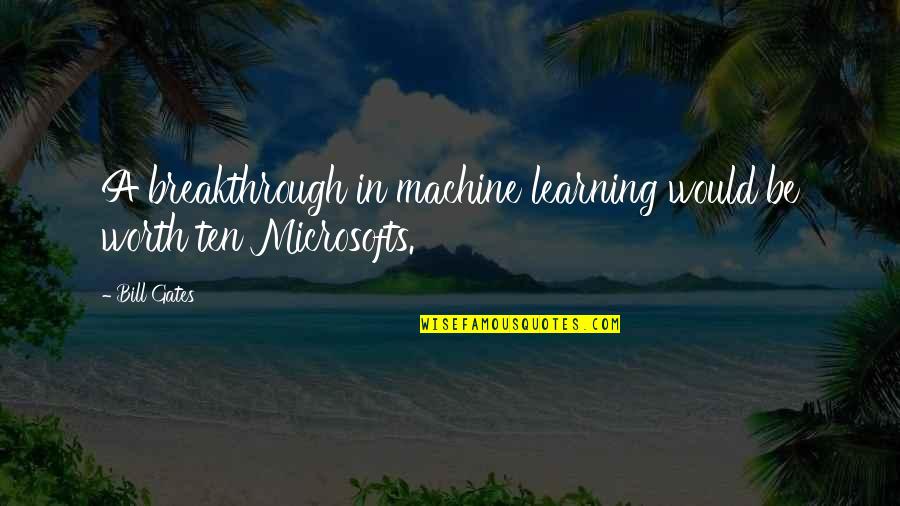 Microsoft By Bill Gates Quotes By Bill Gates: A breakthrough in machine learning would be worth