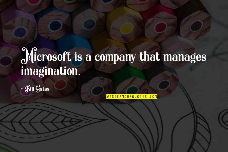 Microsoft By Bill Gates Quotes By Bill Gates: Microsoft is a company that manages imagination.