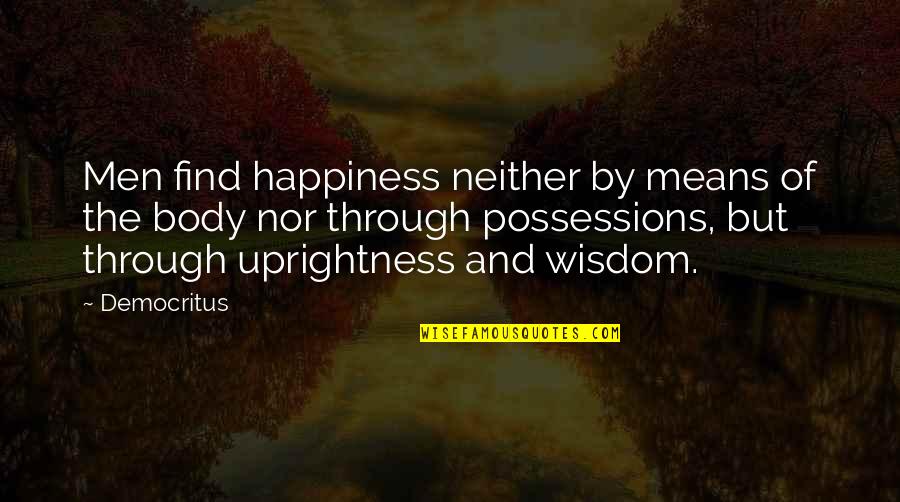 Microsoft Excel Quotes By Democritus: Men find happiness neither by means of the