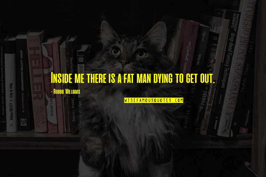 Microsoft Partner Quotes By Robbie Williams: Inside me there is a fat man dying