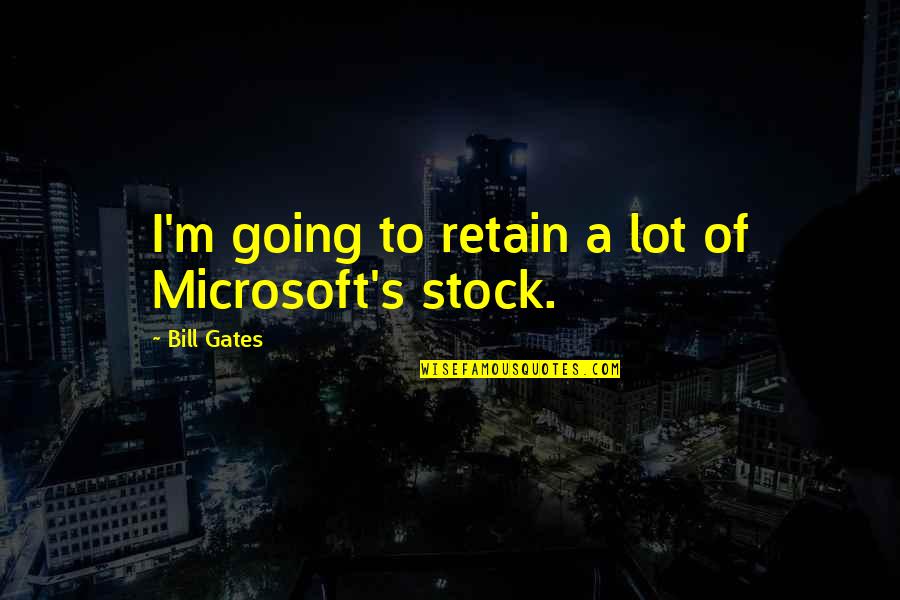 Microsoft Stock Quotes By Bill Gates: I'm going to retain a lot of Microsoft's