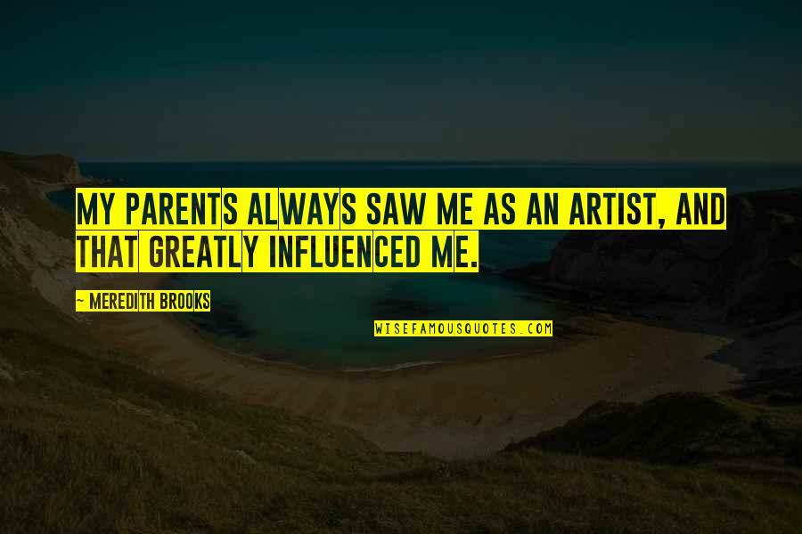 Microsurgeon Quotes By Meredith Brooks: My parents always saw me as an artist,