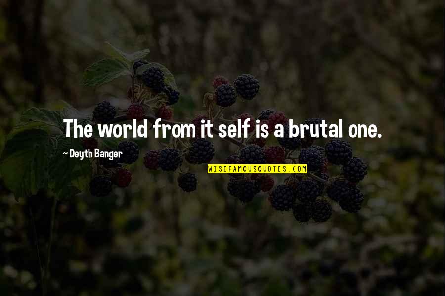 Microsurgery Training Quotes By Deyth Banger: The world from it self is a brutal
