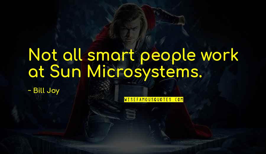 Microsystems Inc Quotes By Bill Joy: Not all smart people work at Sun Microsystems.