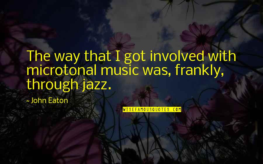 Microtonal Music Quotes By John Eaton: The way that I got involved with microtonal