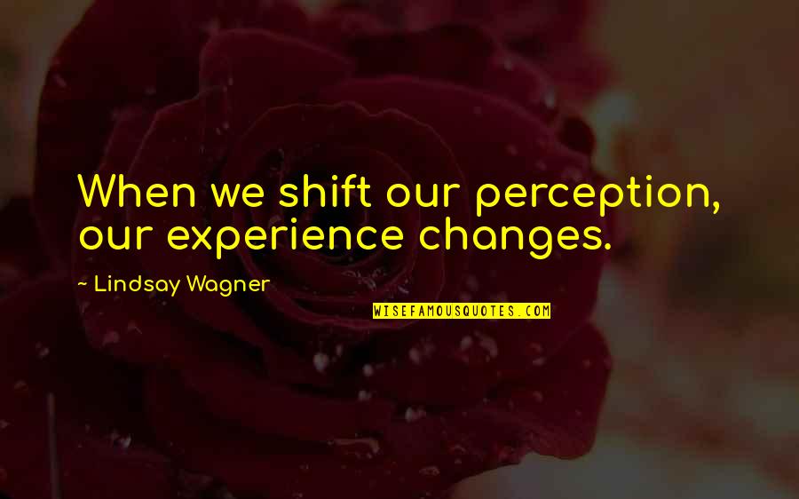 Microtubules Location Quotes By Lindsay Wagner: When we shift our perception, our experience changes. Microtubules Location Quotes By Lindsay Wagner: When we shift our perception, our experience changes.