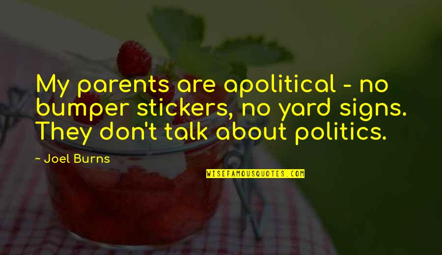 Microtubules Microfilaments Quotes By Joel Burns: My parents are apolitical - no bumper stickers, Microtubules Microfilaments Quotes By Joel Burns: My parents are apolitical - no bumper stickers,