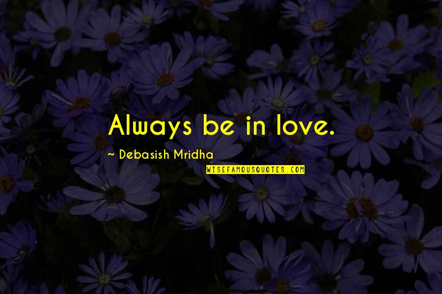 Microvascular Ischemic Disease Quotes By Debasish Mridha: Always be in love. Microvascular Ischemic Disease Quotes By Debasish Mridha: Always be in love.