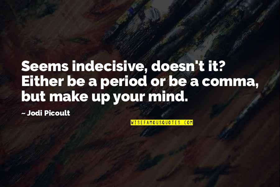 Microvascular Ischemic Disease Quotes By Jodi Picoult: Seems indecisive, doesn't it? Either be a period Microvascular Ischemic Disease Quotes By Jodi Picoult: Seems indecisive, doesn't it? Either be a period