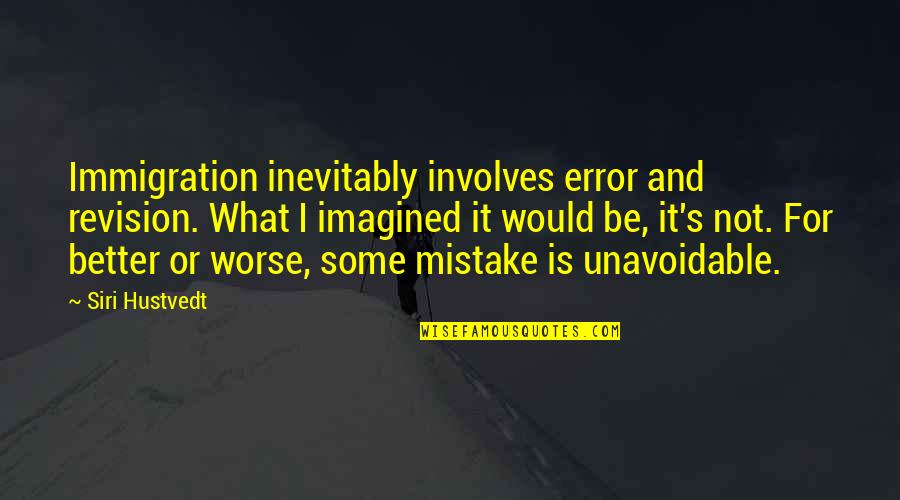 Microwavable Slippers Quotes By Siri Hustvedt: Immigration inevitably involves error and revision. What I Microwavable Slippers Quotes By Siri Hustvedt: Immigration inevitably involves error and revision. What I