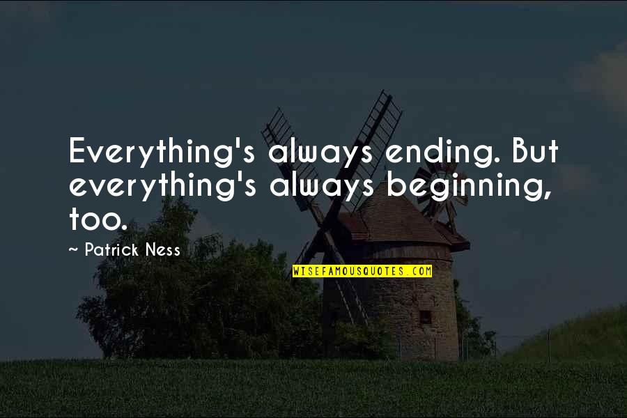 Microwave Just Put Quotes By Patrick Ness: Everything's always ending. But everything's always beginning, too.