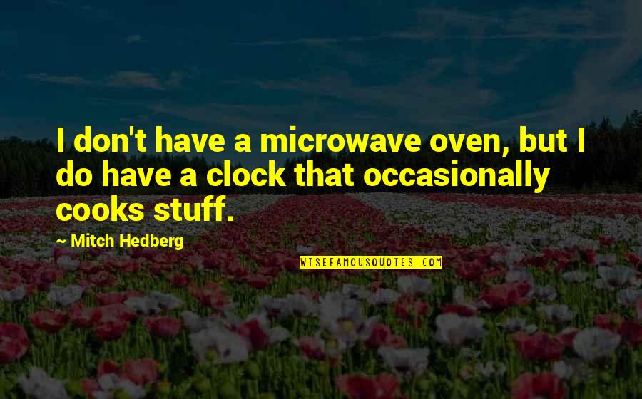 Microwave Just Quotes By Mitch Hedberg: I don't have a microwave oven, but I