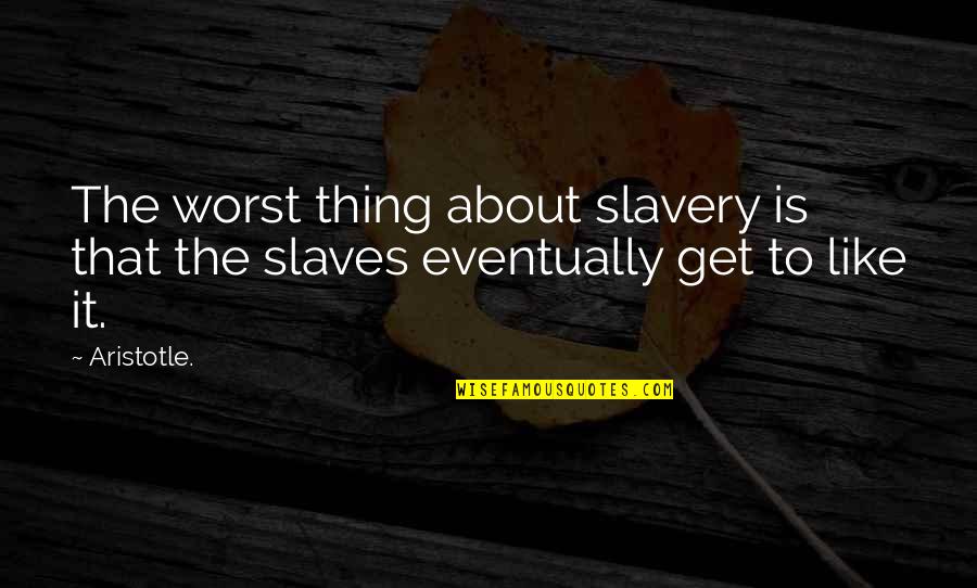 Microwave Just Turned Quotes By Aristotle.: The worst thing about slavery is that the