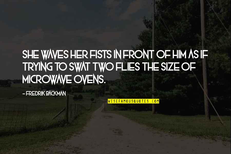 Microwave Ovens Quotes By Fredrik Backman: she waves her fists in front of him