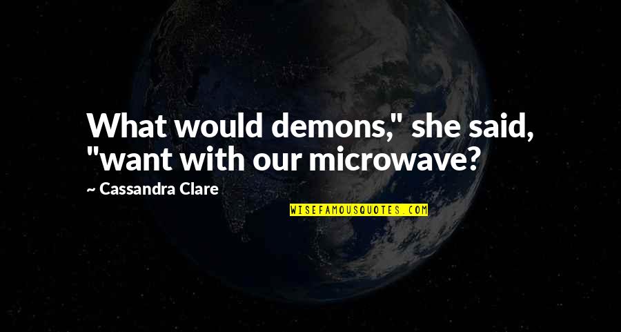 Microwave Quotes By Cassandra Clare: What would demons," she said, "want with our