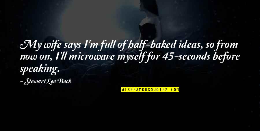 Microwave Quotes By Stewart Lee Beck: My wife says I'm full of half-baked ideas,