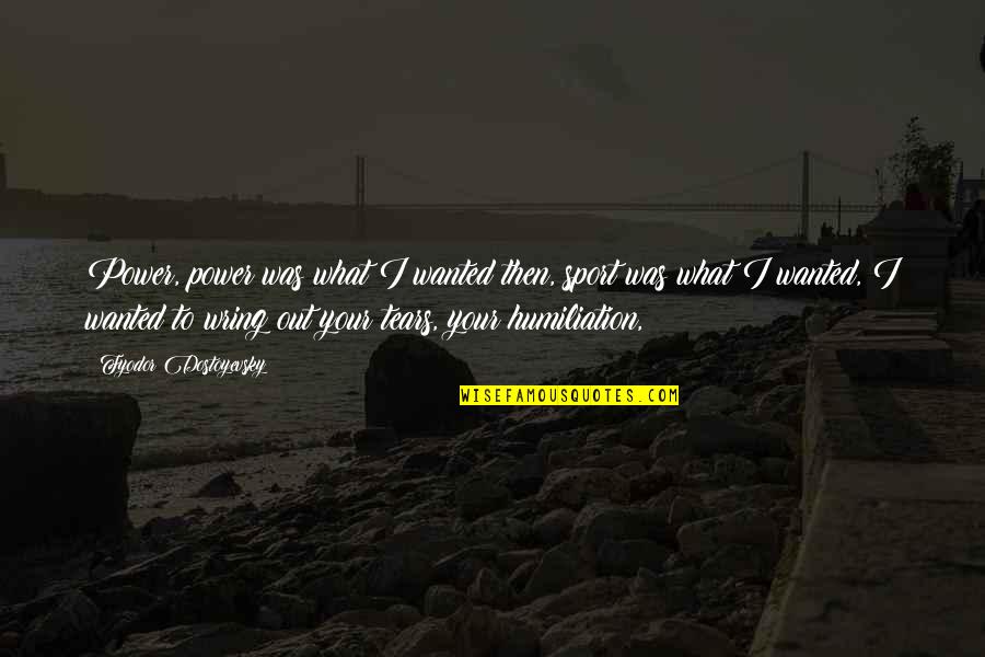Microwaving Spaghetti Quotes By Fyodor Dostoyevsky: Power, power was what I wanted then, sport Microwaving Spaghetti Quotes By Fyodor Dostoyevsky: Power, power was what I wanted then, sport