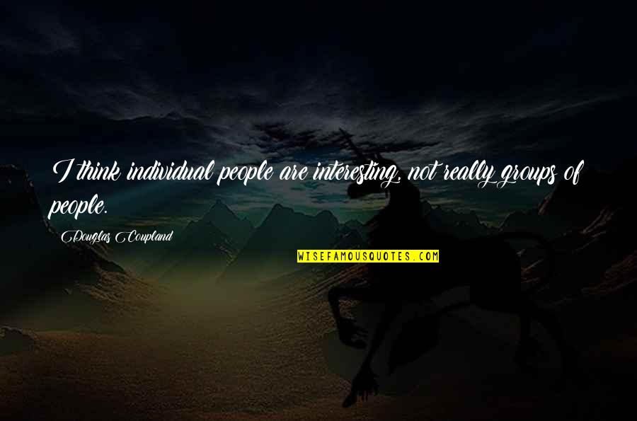 Mics Quotes By Douglas Coupland: I think individual people are interesting, not really