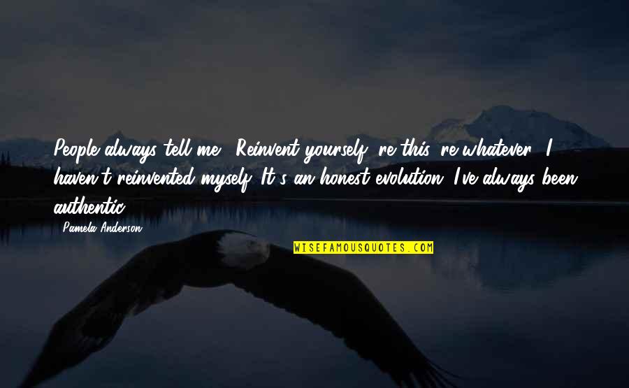 Mics Quotes By Pamela Anderson: People always tell me, 'Reinvent yourself, re-this, re-whatever.' Mics Quotes By Pamela Anderson: People always tell me, 'Reinvent yourself, re-this, re-whatever.'
