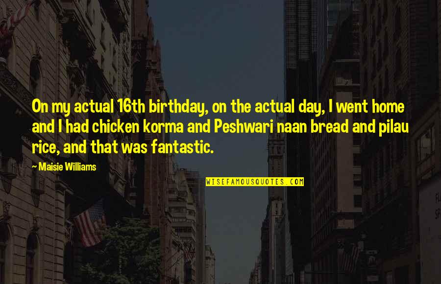 Micset Sriram Quotes By Maisie Williams: On my actual 16th birthday, on the actual
