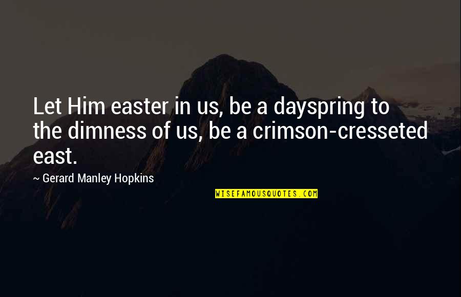 Micuccis Quotes By Gerard Manley Hopkins: Let Him easter in us, be a dayspring Micuccis Quotes By Gerard Manley Hopkins: Let Him easter in us, be a dayspring