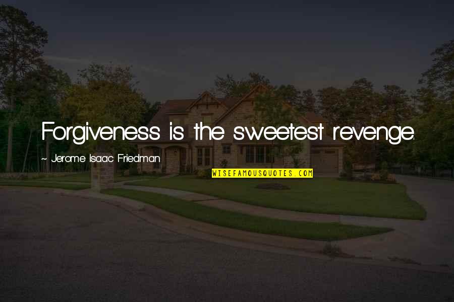Micuccis Quotes By Jerome Isaac Friedman: Forgiveness is the sweetest revenge. Micuccis Quotes By Jerome Isaac Friedman: Forgiveness is the sweetest revenge.