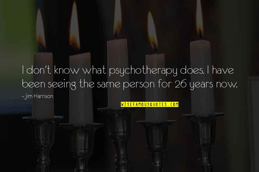 Micuccis Quotes By Jim Harrison: I don't know what psychotherapy does. I have Micuccis Quotes By Jim Harrison: I don't know what psychotherapy does. I have