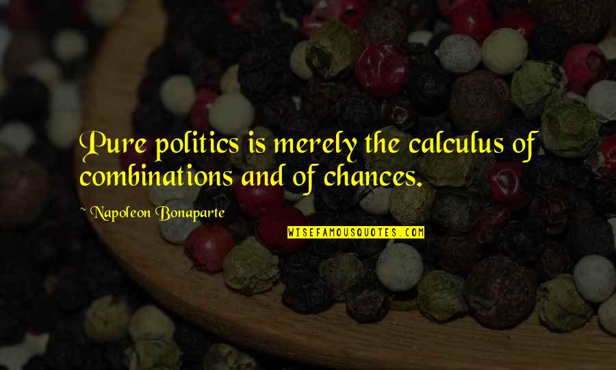 Micuccis Quotes By Napoleon Bonaparte: Pure politics is merely the calculus of combinations Micuccis Quotes By Napoleon Bonaparte: Pure politics is merely the calculus of combinations