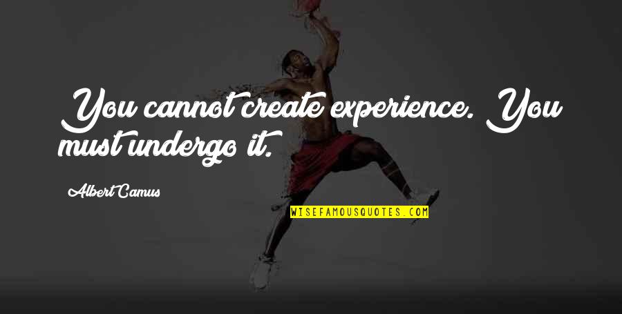 Micum Mcintire Quotes By Albert Camus: You cannot create experience. You must undergo it. Micum Mcintire Quotes By Albert Camus: You cannot create experience. You must undergo it.