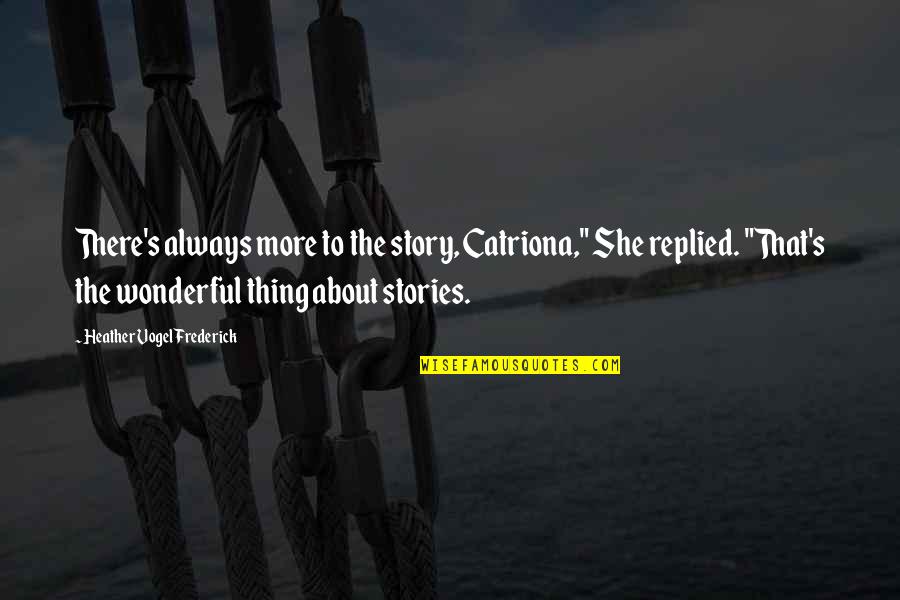 Mid 30s Quotes By Heather Vogel Frederick: There's always more to the story, Catriona," She