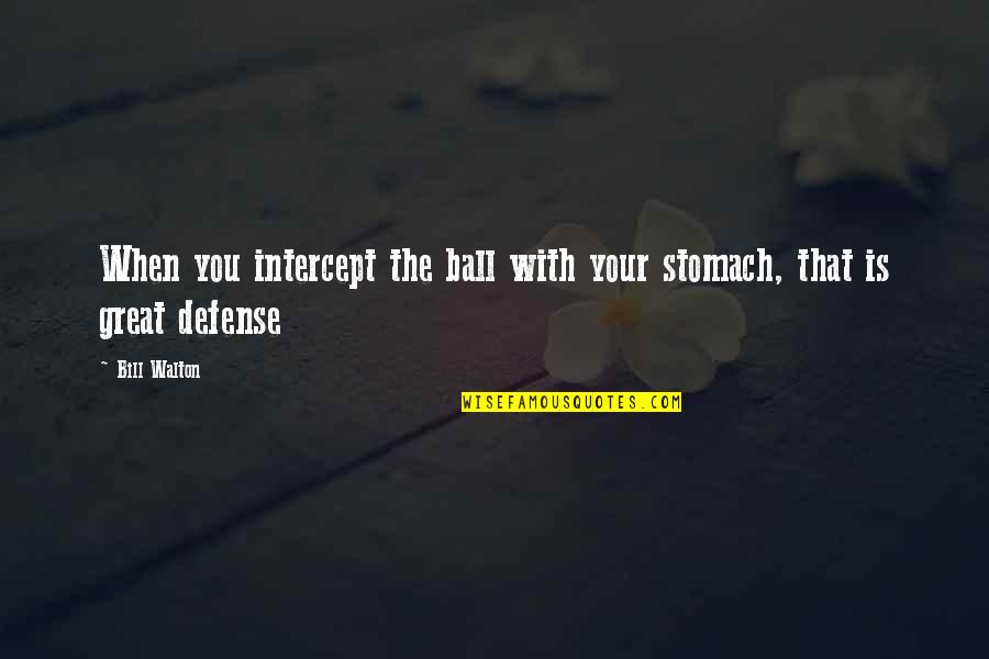 Mid Atlantic Quotes By Bill Walton: When you intercept the ball with your stomach,